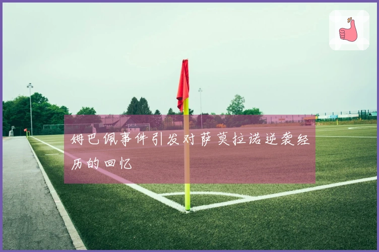 姆巴佩事件引发对萨莫拉诺逆袭经历的回忆